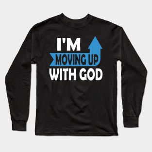 I'm Moving Up With God - Inspirational Christian Saying Long Sleeve T-Shirt